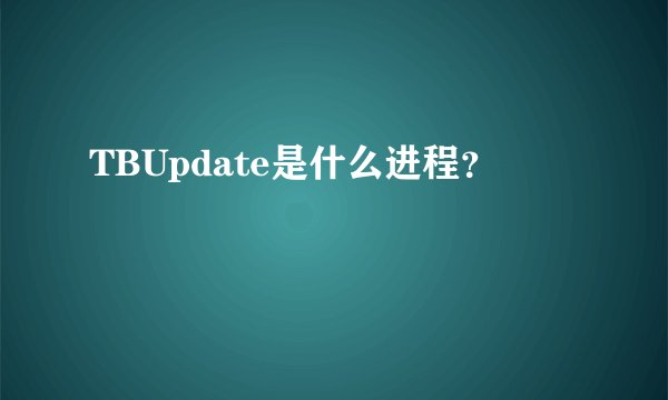 TBUpdate是什么进程?