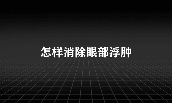 怎样消除眼部浮肿