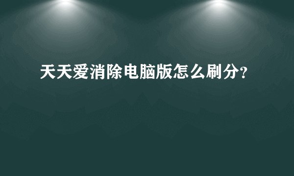 天天爱消除电脑版怎么刷分?