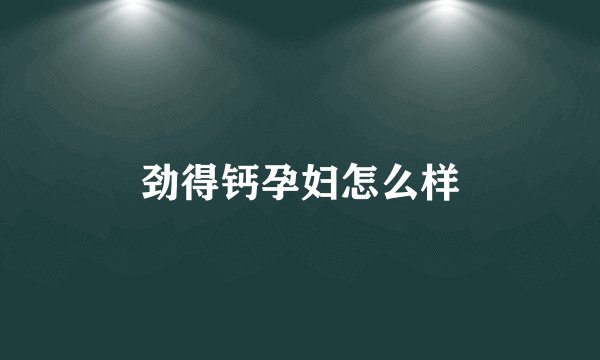 劲得钙孕妇怎么样
