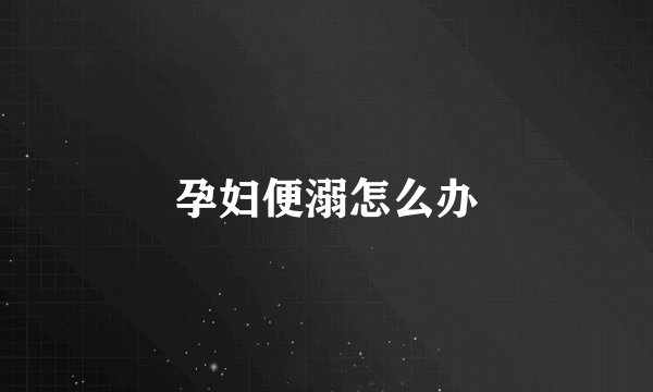 孕妇便溺怎么办