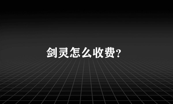 剑灵怎么收费？