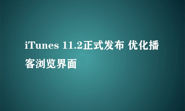 iTunes 11.2正式发布 优化播客浏览界面