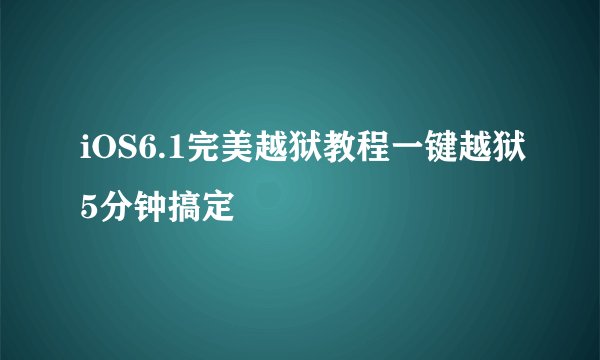 iOS6.1完美越狱教程一键越狱5分钟搞定