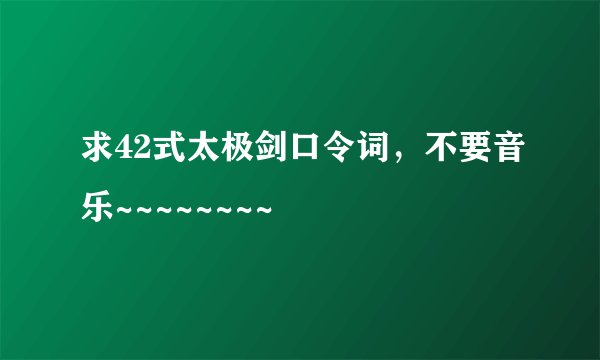 求42式太极剑口令词,不要音乐~~~~~~~~