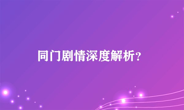 同门剧情深度解析？