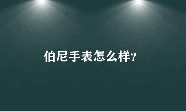 伯尼手表怎么样？