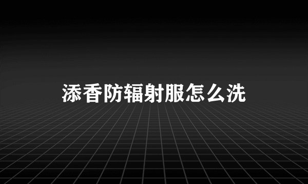 添香防辐射服怎么洗