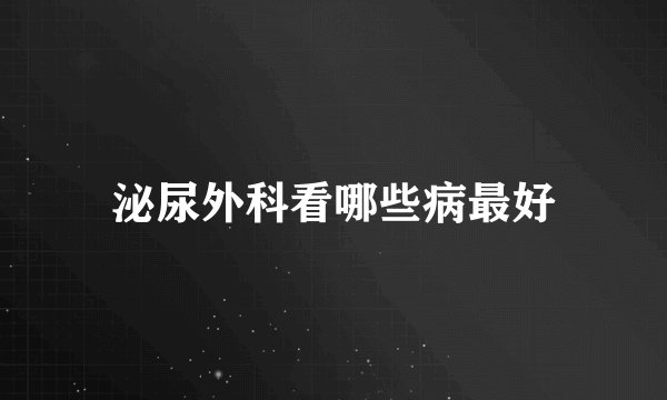 泌尿外科看哪些病最好