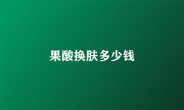 果酸换肤多少钱