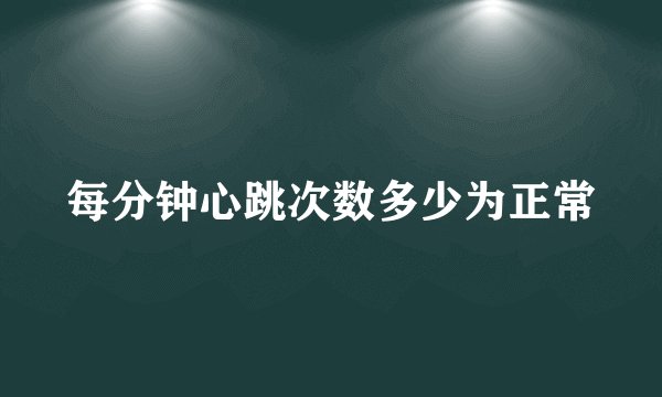 每分钟心跳次数多少为正常