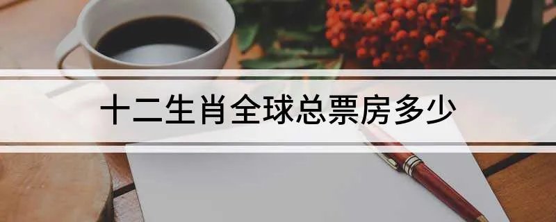 十二生肖全球总票房多少
