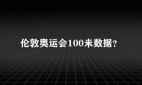 伦敦奥运会100米数据？