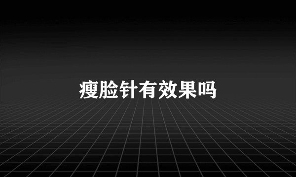 瘦脸针有效果吗