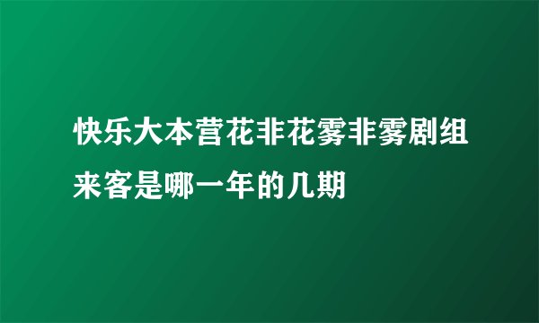 快乐大本营花非花雾非雾剧组来客是哪一年的几期
