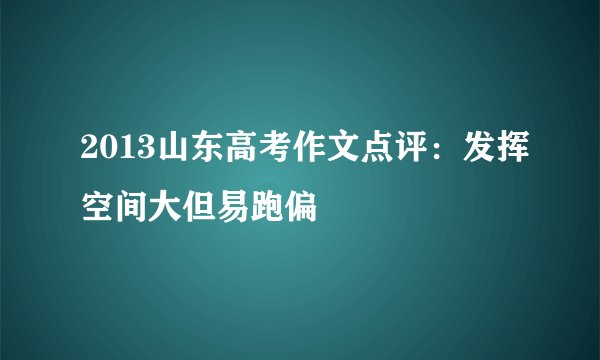 2013山东高考作文点评：发挥空间大但易跑偏