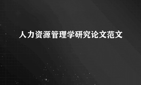 人力资源管理学研究论文范文