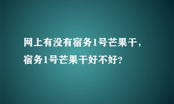 网上有没有宿务1号芒果干，宿务1号芒果干好不好？