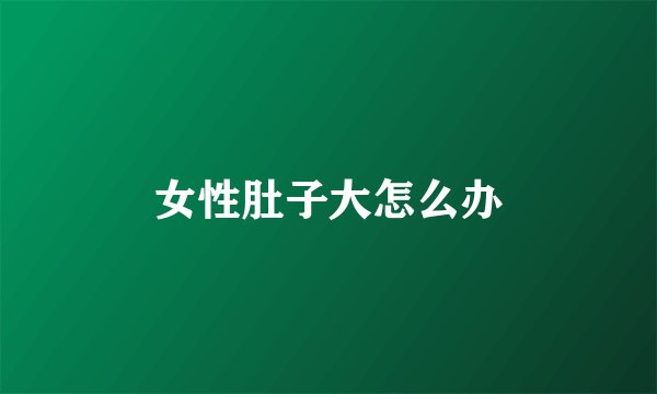 女性肚子大怎么办