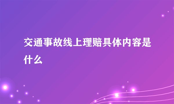 交通事故线上理赔具体内容是什么