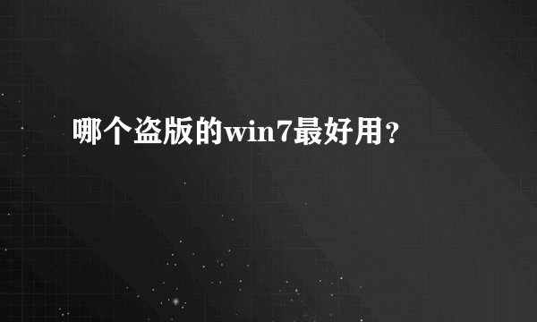 哪个盗版的win7最好用？