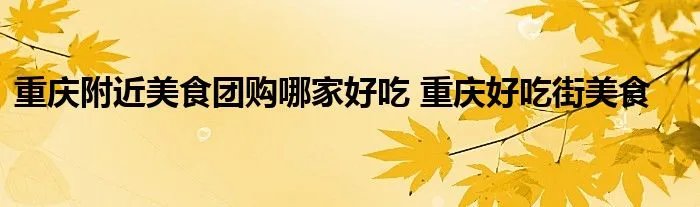 重庆附近美食团购哪家好吃 重庆好吃街美食