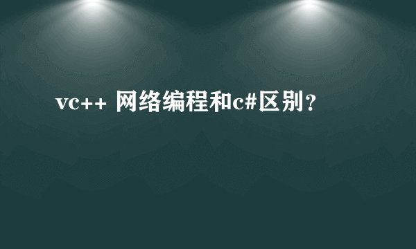 vc++ 网络编程和c#区别?