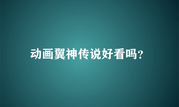 动画翼神传说好看吗?