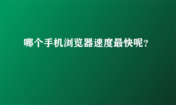 哪个手机浏览器速度最快呢？