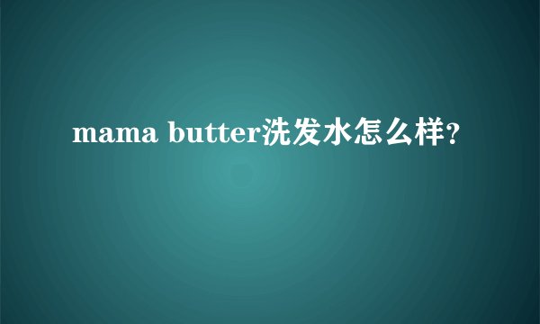 mama butter洗发水怎么样？