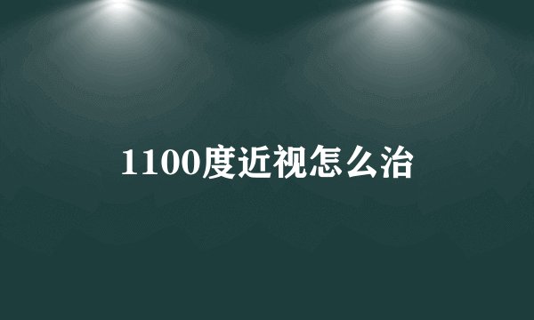 1100度近视怎么治