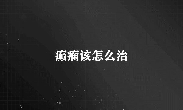 癫痫该怎么治