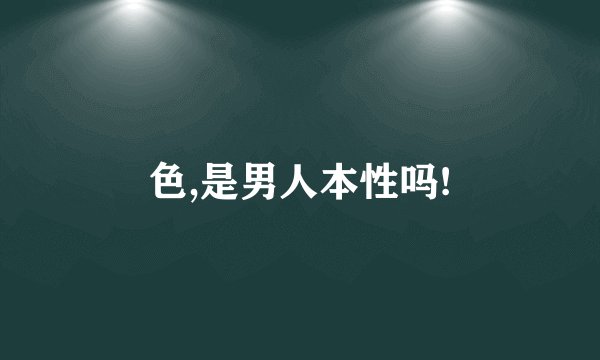 色,是男人本性吗!