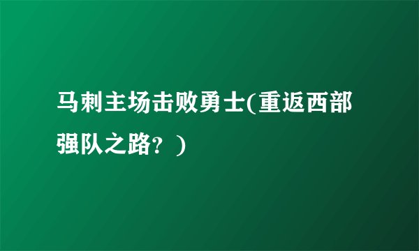 马刺主场击败勇士(重返西部强队之路?)