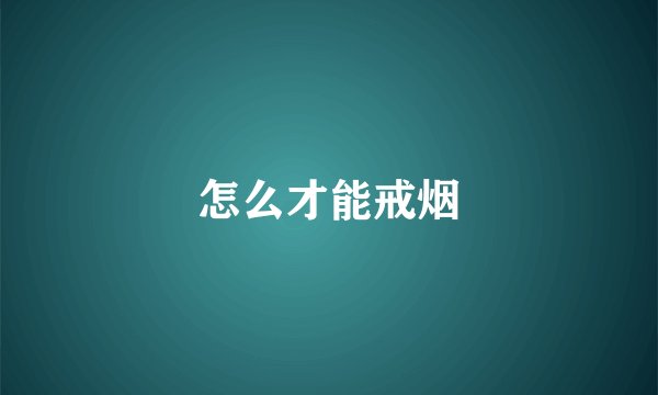 怎么才能戒烟