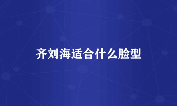 齐刘海适合什么脸型