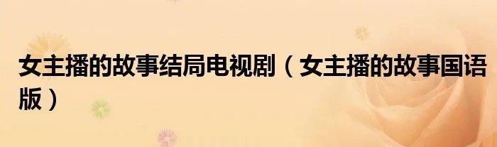 女主播的故事结局电视剧（女主播的故事国语版）