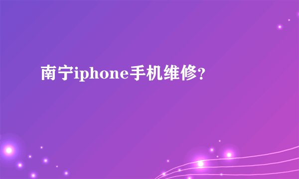 南宁iphone手机维修？