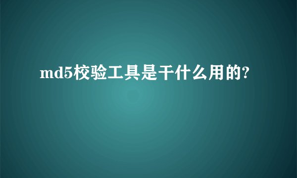 md5校验工具是干什么用的?