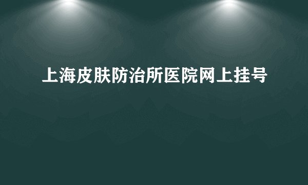 上海皮肤防治所医院网上挂号