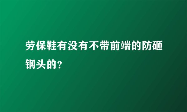 劳保鞋有没有不带前端的防砸钢头的？