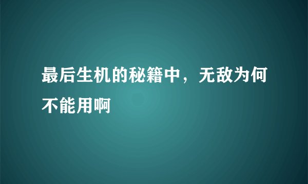 最后生机的秘籍中，无敌为何不能用啊