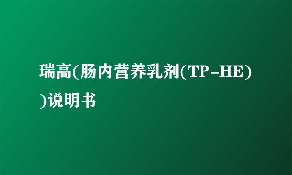 瑞高(肠内营养乳剂(TP-HE))说明书