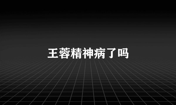 王蓉精神病了吗
