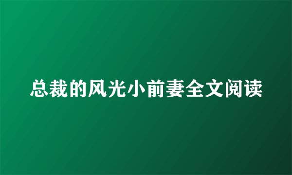 总裁的风光小前妻全文阅读