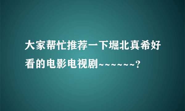大家帮忙推荐一下堀北真希好看的电影电视剧~~~~~~？