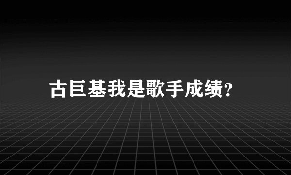 古巨基我是歌手成绩?