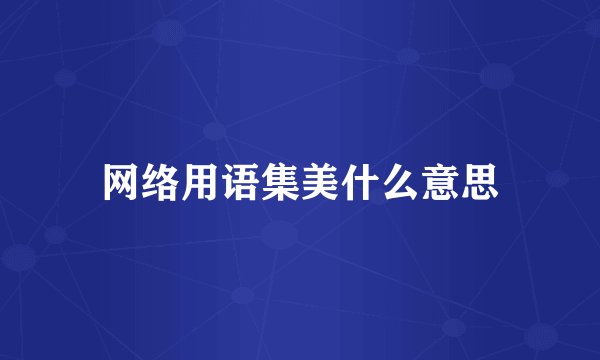 网络用语集美什么意思