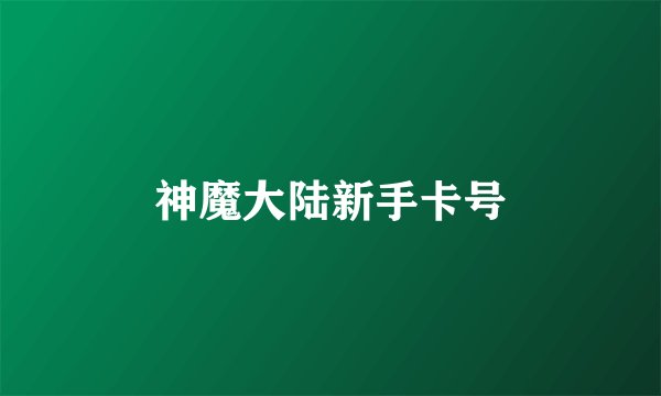 神魔大陆新手卡号