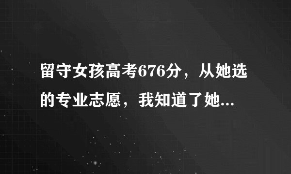 留守女孩高考676分，从她选的专业志愿，我知道了她为什么能得高分了
